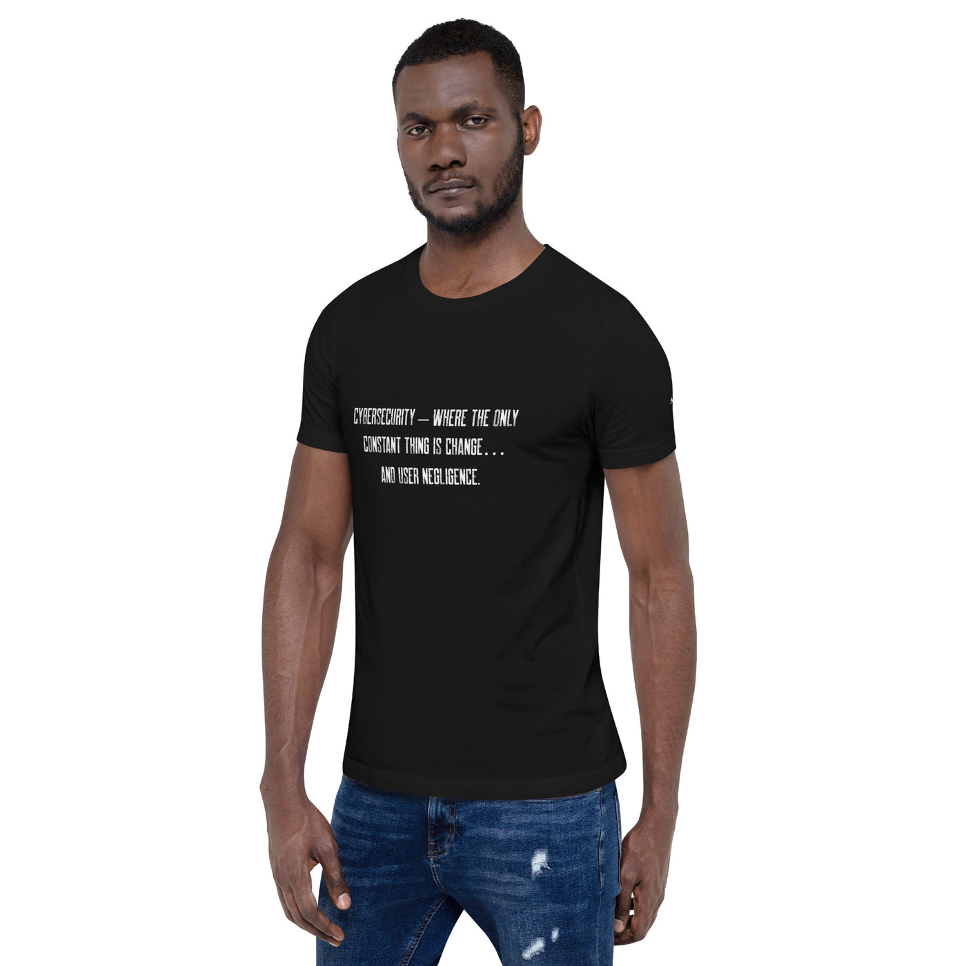 Cybersecurity where the only constant thing is change and user negligence - Unisex t-shirt
