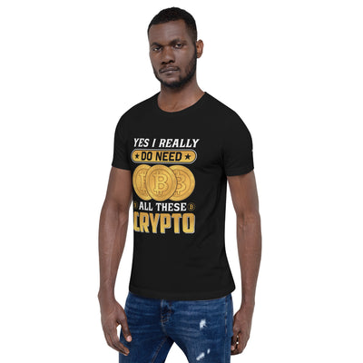 Yes, I really Do Need all these Bitcoin - Unisex t-shirt