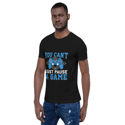 You can't Just Pause a Game - Unisex t-shirt