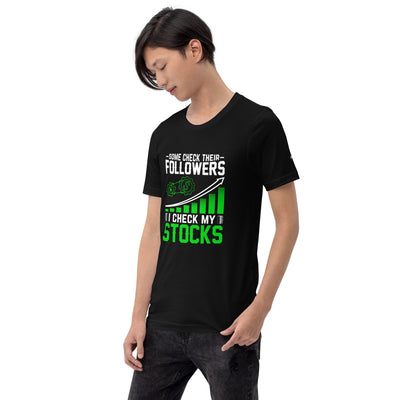 Some Check their followers; I Check my Stocks - Unisex t-shirt
