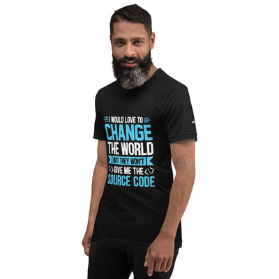 I would Love to Change the world, but they won't Give me the Source Code V1 - Unisex t-shirt