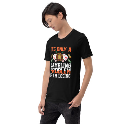 It's only a Gambling Problem, if I am losing - Unisex t-shirt