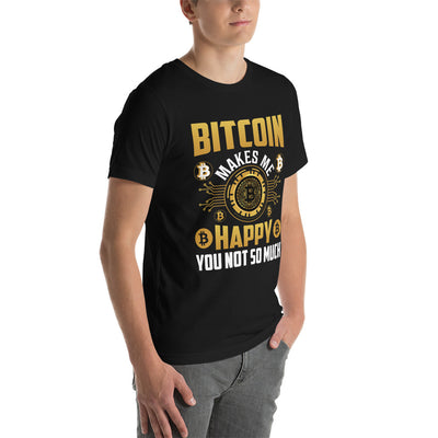 Bitcoin Makes me Happy, you Not so much - Unisex t-shirt