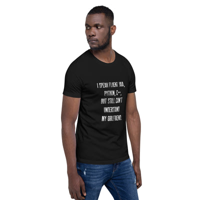 I Speak Fluent Java, Python, C++, but still can't understand my girlfriend - Unisex t-shirt