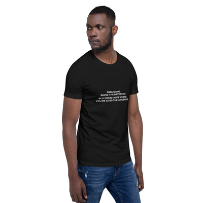 Debugging Being the detective in a crime movie where you are also the murderer V1 - Unisex t-shirt