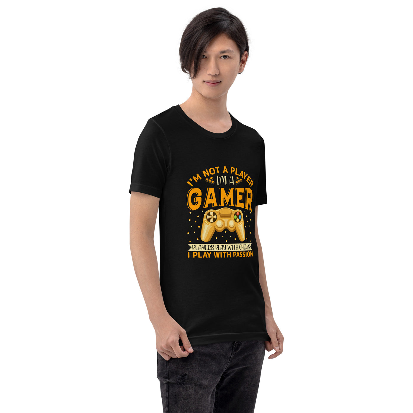 I am not a Player, I am a Gamer; Player plays with Chicks, I play with Passion - Unisex t-shirt