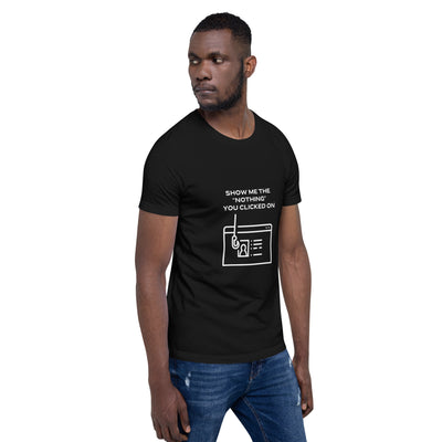 Show me the Nothing you Clicked on - Unisex t-shirt
