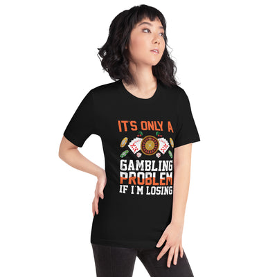 It's only a Gambling Problem, if I am losing - Unisex t-shirt