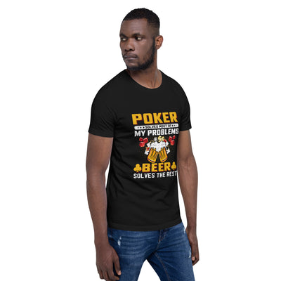 Poker Solves Most of My Problems, but Beer Solves the Rest - T-Shirt