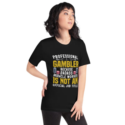 Professional Gambler because Badass Miracle Worker is an official Job Title - Unisex t-shirt