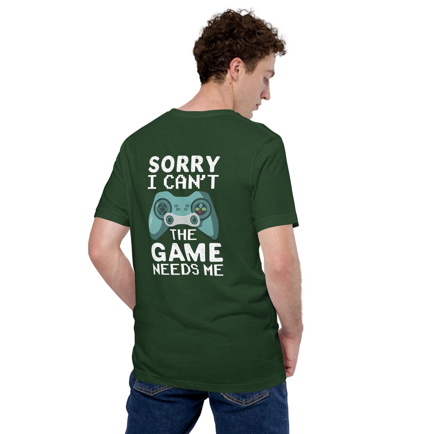 Sorry! I can't, The Game needs me - Unisex t-shirt ( Back Print )