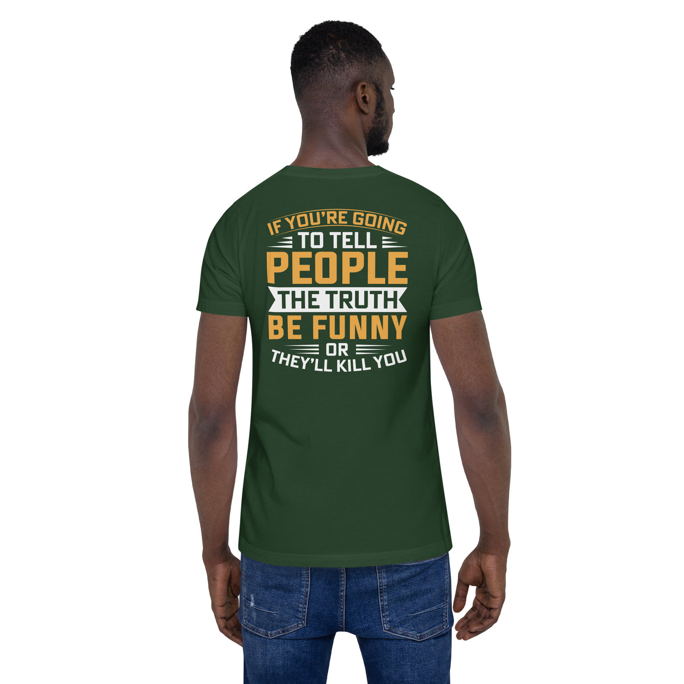 If you are going to tell the people the truth; be funny or they'll kill you - Unisex t-shirt ( Back Print )
