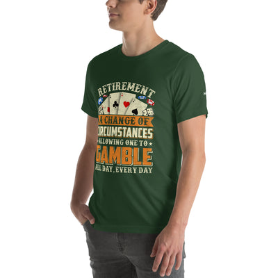 Retirement ; a Change of Circumstance allowing One to Gamble all day everyday - Unisex t-shirt