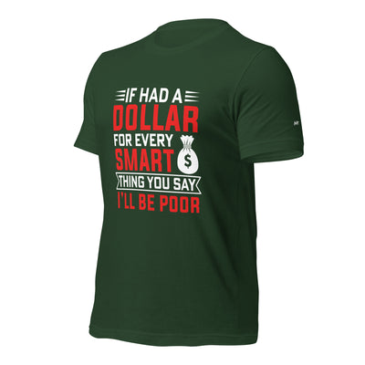 If I had a dollar for every smart thing you say, I'll be poor - Unisex t-shirt