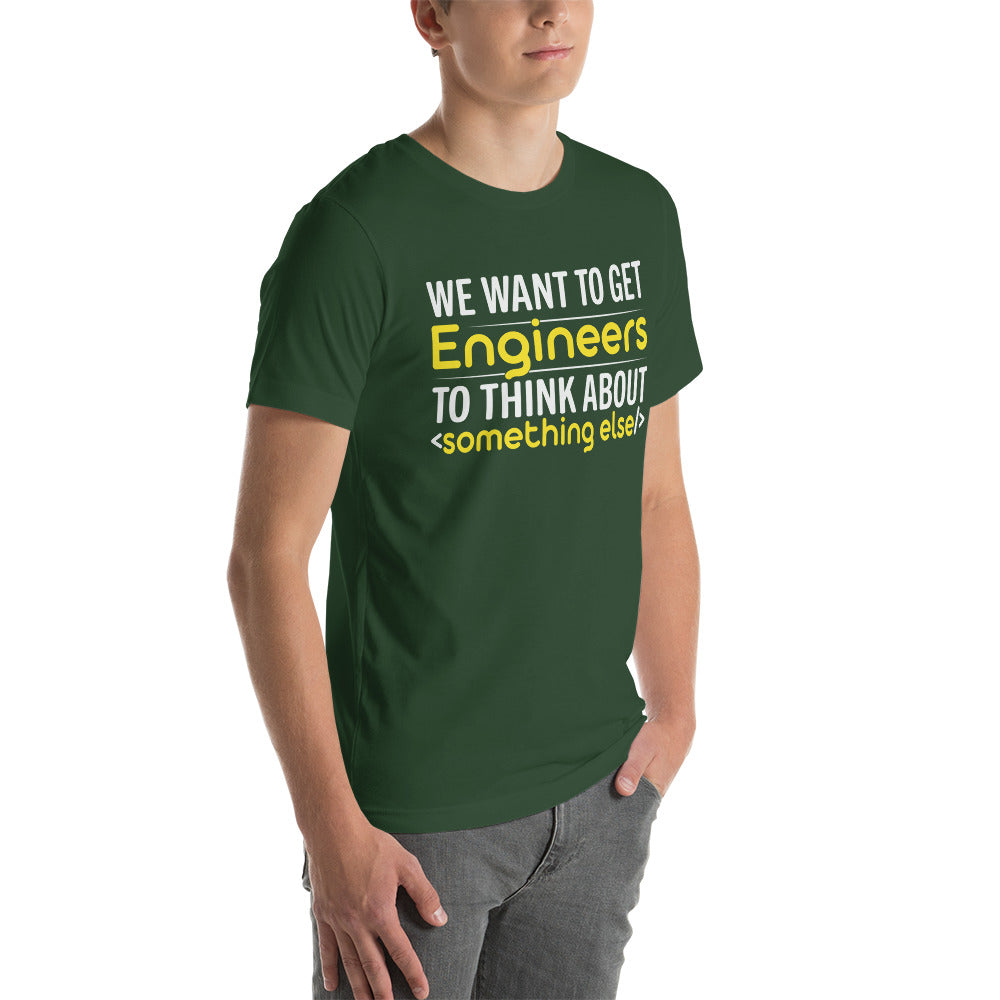 We want to get Engineers to think about something else Unisex t-shirt