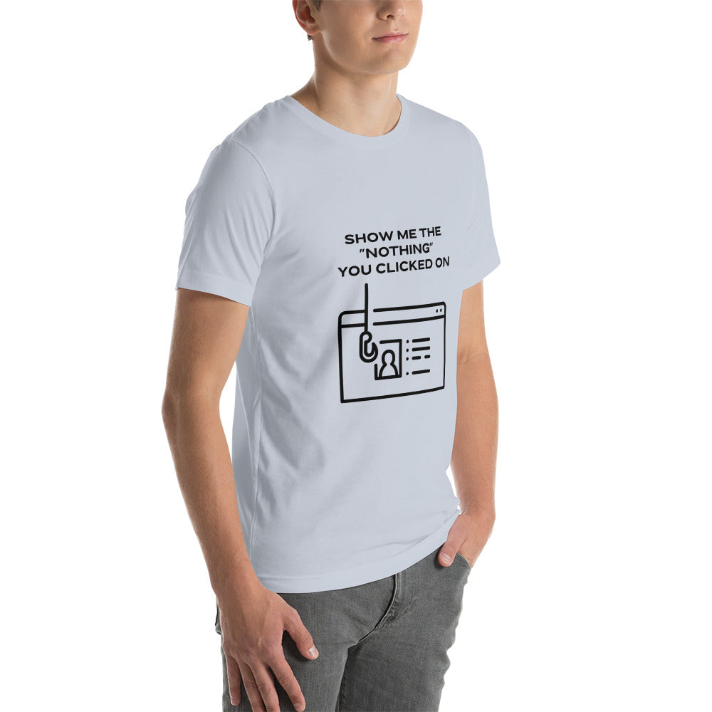 Show me the Nothing you Clicked on in Dark Text - Unisex t-shirt