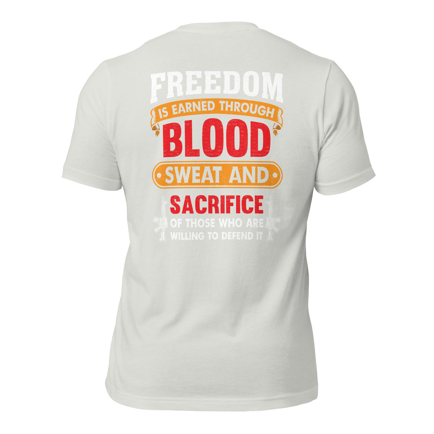 Freedom is earned through Blood, Sweat and Sacrifice - Unisex t-shirt (back print)