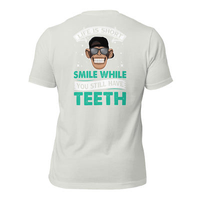 Life is Short, Smile while you still have teeth - Unisex t-shirt ( Back Print )
