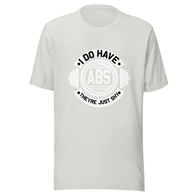 I do have ABS, they are just shy - Unisex t-shirt