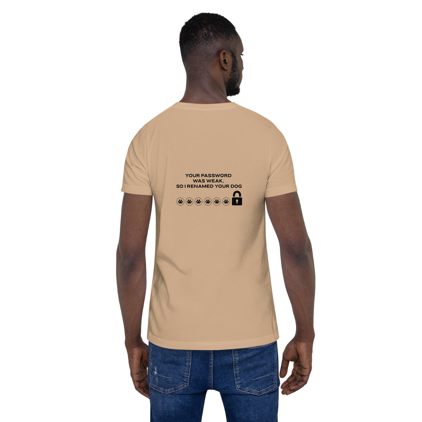 Your Password was Weak, So I Renamed Your Dog in Dark Text - Unisex t-shirt ( Back Print )