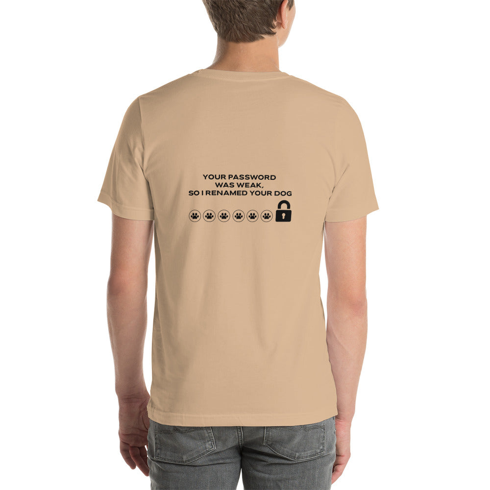 Your Password was Weak, So I Renamed Your Dog in Dark Text - Unisex t-shirt ( Back Print )