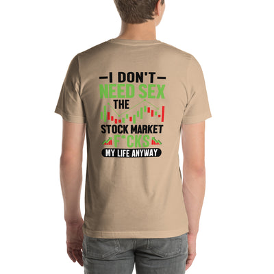 I don't Need sex, the Stock Market Fucks my life anyway in Dark Text - Unisex t-shirt ( Back Print )