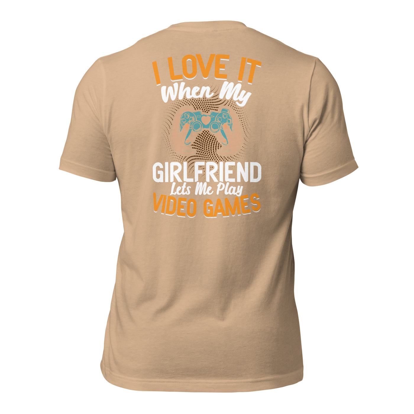 I love it when My Girlfriend Let me Play Videogames - Unisex t-shirt ( Back Print )
