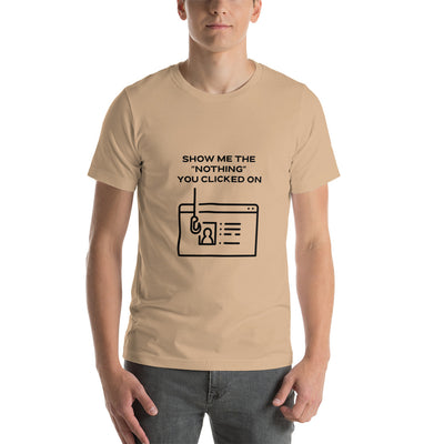Show me the Nothing you Clicked on in Dark Text - Unisex t-shirt