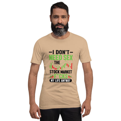 I don't Need sex, the Stock Market Fucks my life anyway in Dark Text - Unisex t-shirt