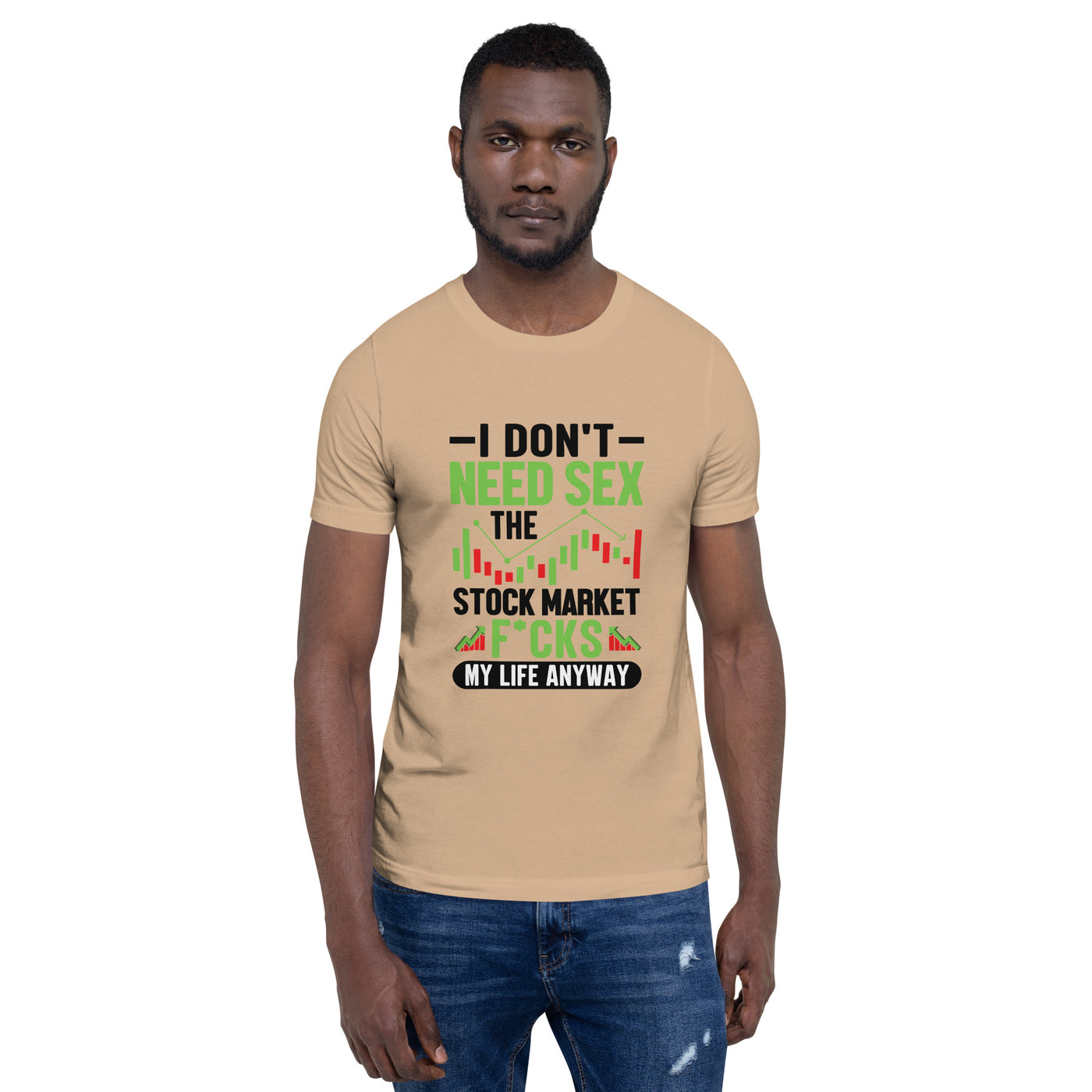 I don't Need sex, the Stock Market Fucks my life anyway in Dark Text - Unisex t-shirt