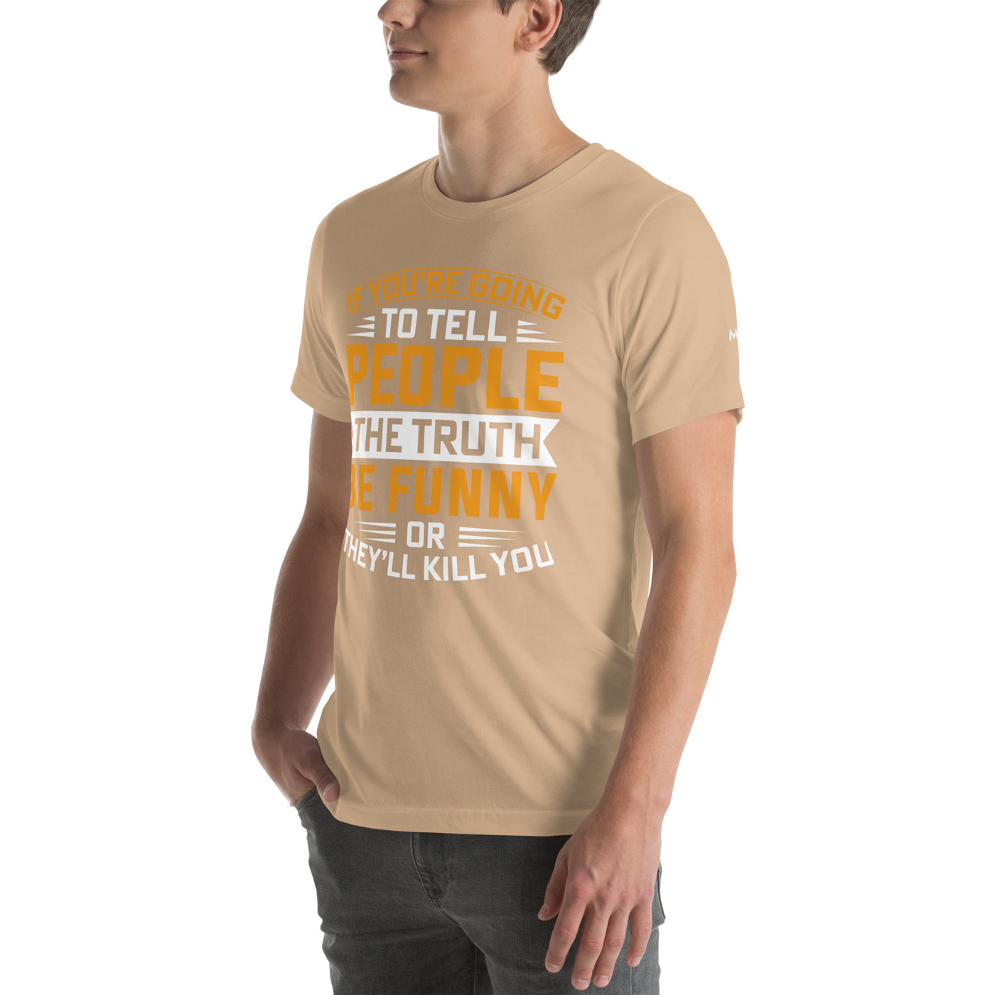 If you are going to tell the people the truth; be funny or they'll kill you - Unisex t-shirt