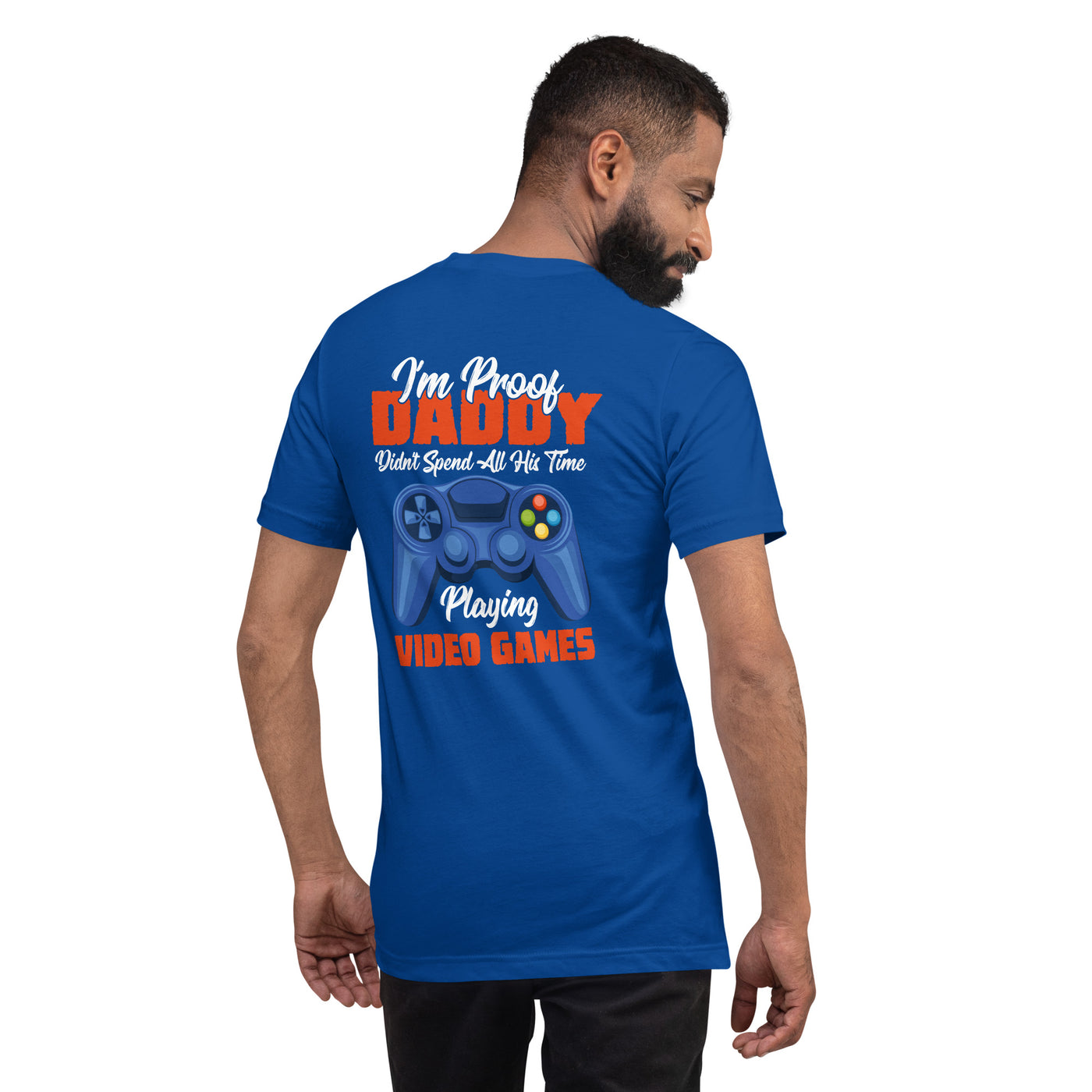 I'm Proof, Daddy didn't Spend his time Playing Video Games Unisex t-shirt ( Back Print )
