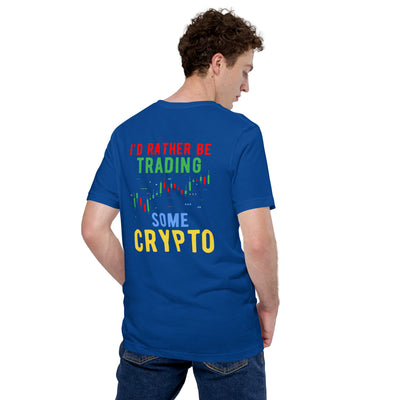 I'd rather be trading some Crypto - Unisex t-shirt ( Back Print )