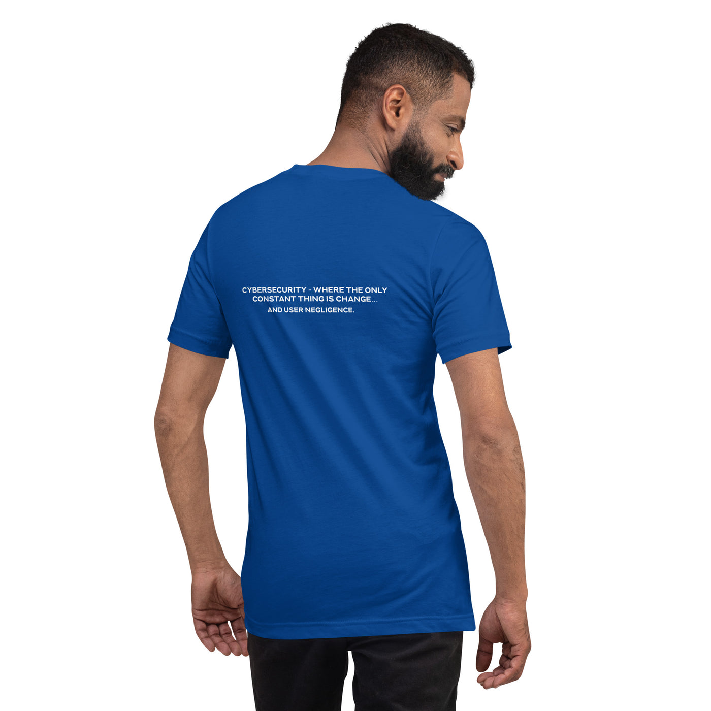 Cybersecurity where the only constant thing is change and user negligence V2 - Unisex t-shirt ( Back Print )