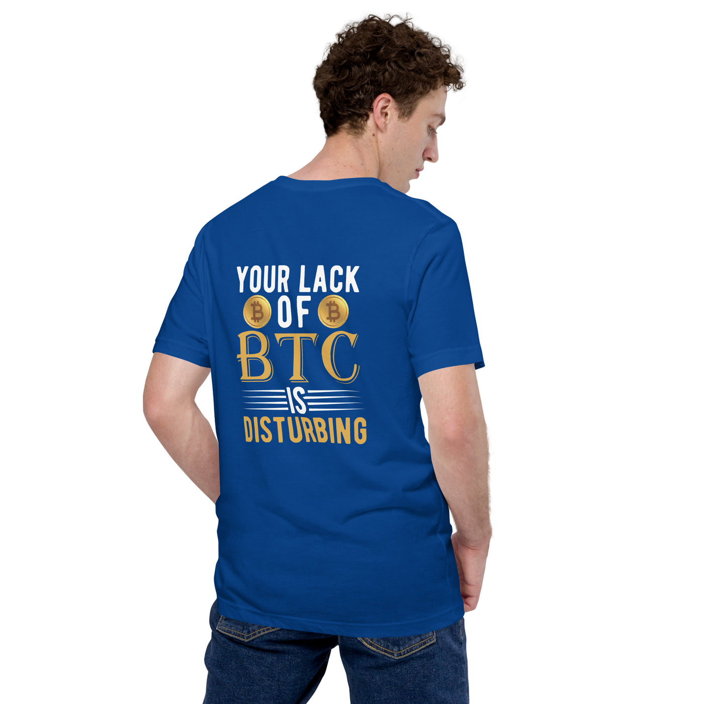 Your Lack of Bitcoin is Disturbing Unisex t-shirt ( Back Print )