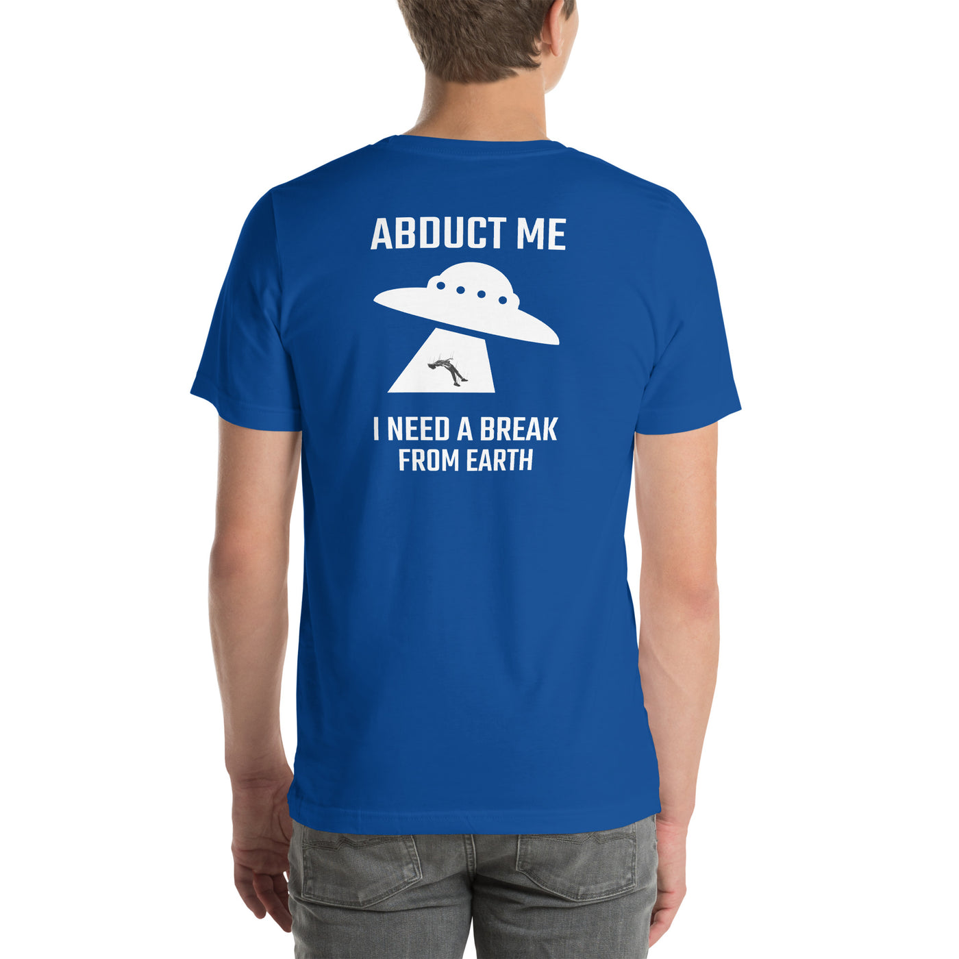 Abduct me I need a break from Earth v1 - Unisex t-shirt (back print)
