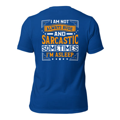 I am not always rude and sarcastic: Sometimes, I am asleep - Unisex t-shirt ( Back Print )