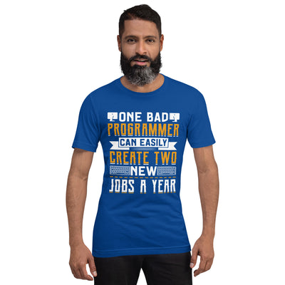 One Bad Programmer can easily create two new Jobs a Year Unisex t-shirt