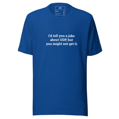 I'd tell you a joke about UDP, but you might not get it V2 - Unisex t-shirt