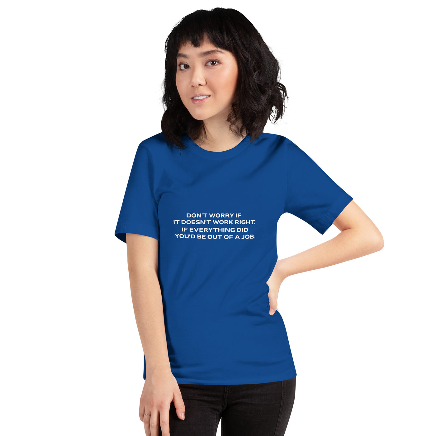 Don't worry if it doesn't work right: if everything did, you would be out of your job - Unisex t-shirt