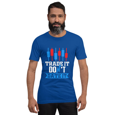 Trade it; Don't Date it - Unisex t-shirt