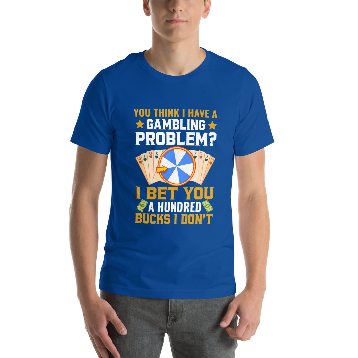 You Think I Have a Gambling Problem? I Bet you a Hundred Bucks I Don't - Unisex t-shirt