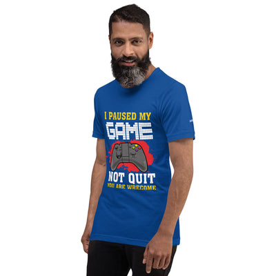 I Paused My Game, Not quit and you are welcome - Unisex t-shirt
