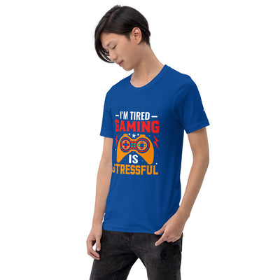 I'm Tired, Gaming is Stressful - Unisex t-shirt