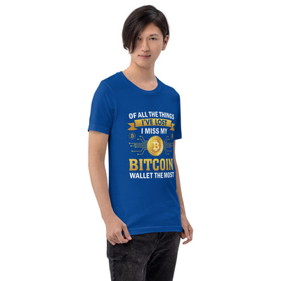 Of all the things  I've lost, I Miss my Bitcoin the most - Unisex t-shirt