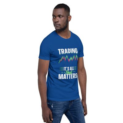 Trading it is all that matters - Unisex t-shirt