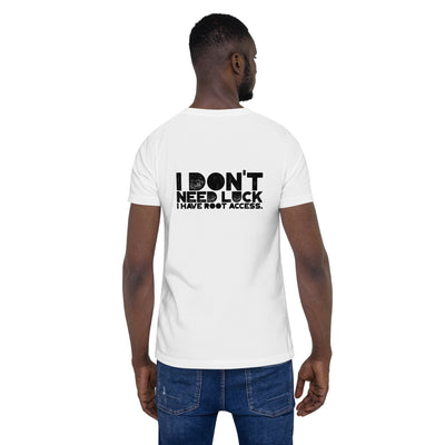 I Don't Need Luck: I Have Root Access - Unisex t-shirt