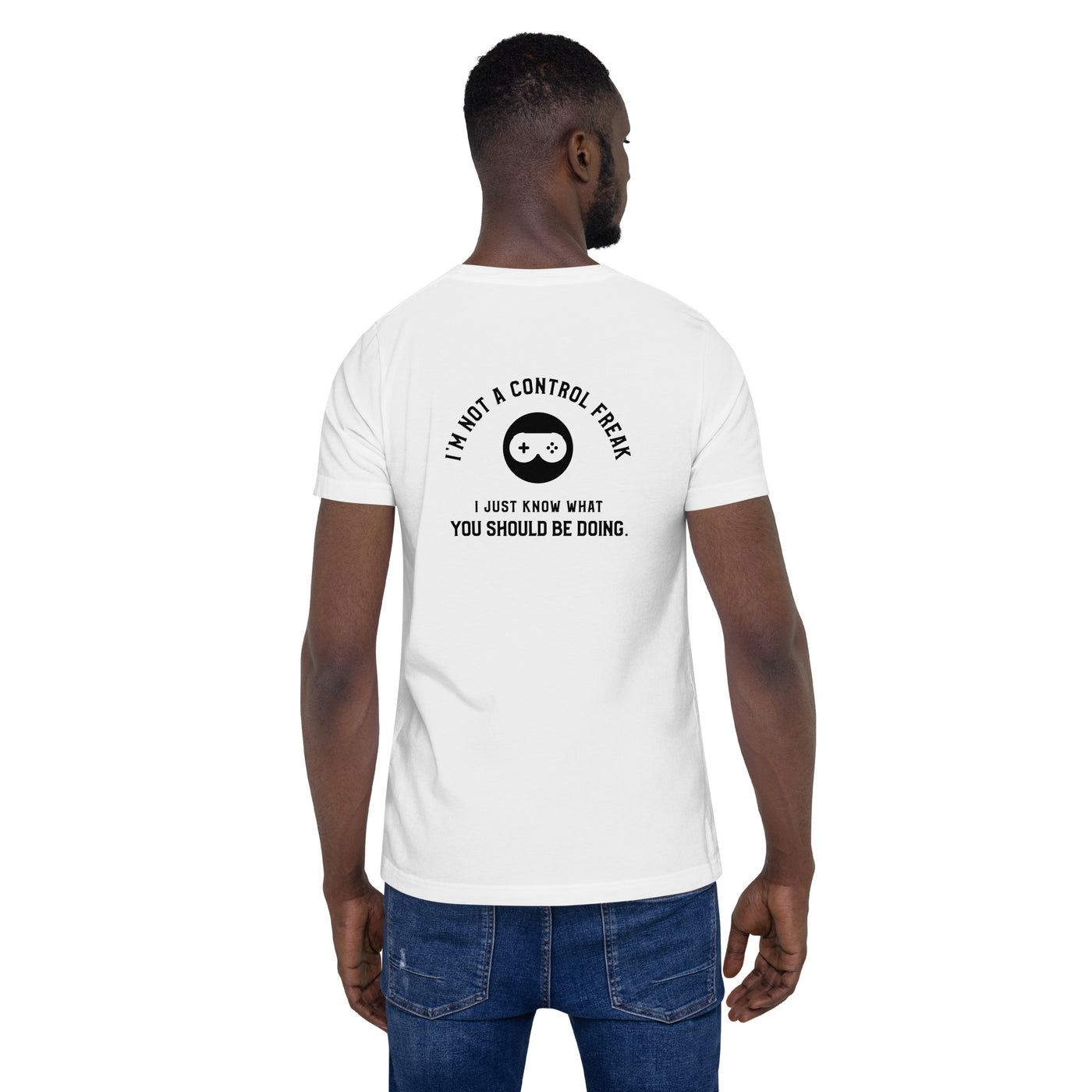 I am not a Control freak, I just Know what you should be doing - Unisex t-shirt ( Back Print )