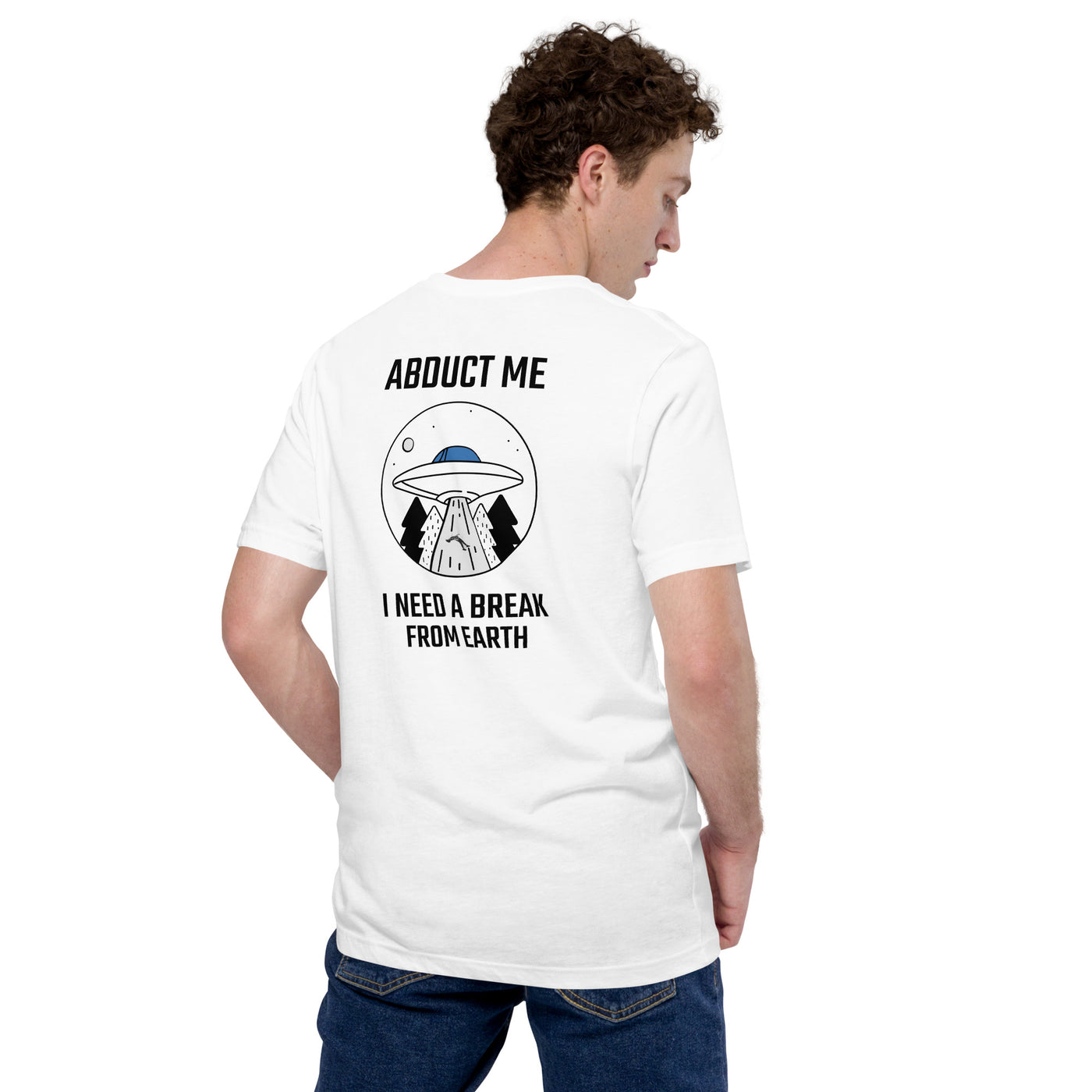 Abduct me I need a break from Earth - Unisex t-shirt (back print)