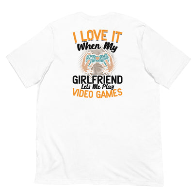 I love it when My Girlfriend Let me Play Videogames - Unisex t-shirt ( Back Print )